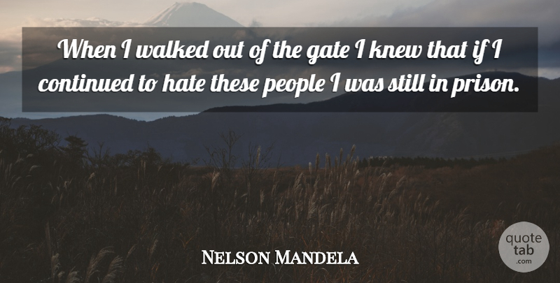 Nelson Mandela Quote About Happiness, Hate, People: When I Walked Out Of...