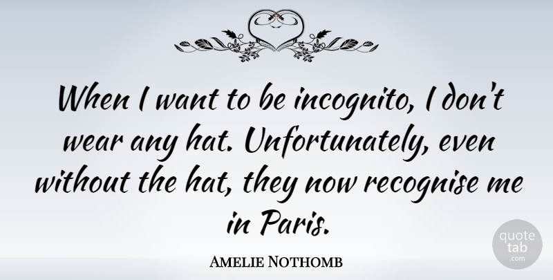 Amelie Nothomb Quote About Paris, Want, Hats: When I Want To Be...