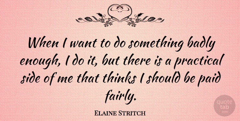 Elaine Stritch Quote About Badly, Paid: When I Want To Do...