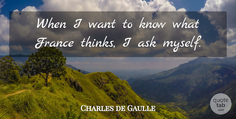 Charles de Gaulle Quote About Inspirational, Funny, Thinking: When I Want To Know...