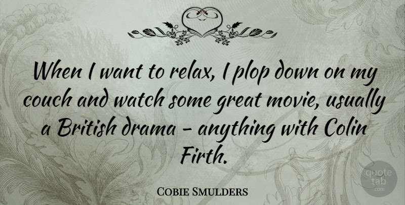 Cobie Smulders Quote About Drama, Relax, Want: When I Want To Relax...