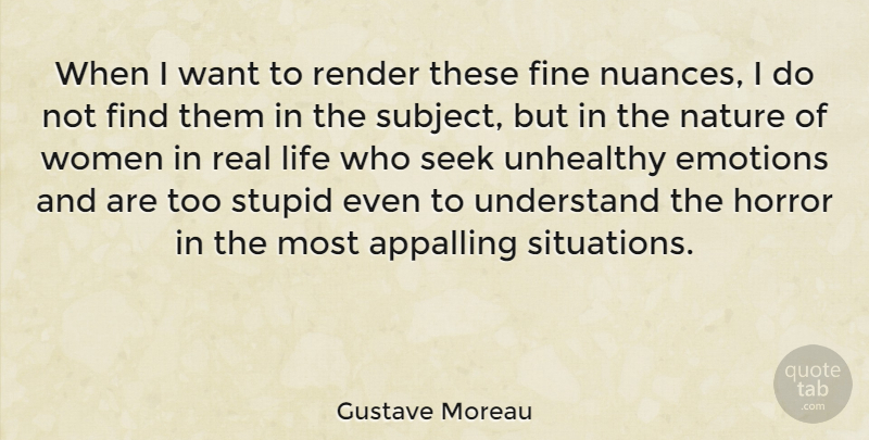 Gustave Moreau Quote About Appalling, Emotions, Fine, Horror, Life: When I Want To Render...