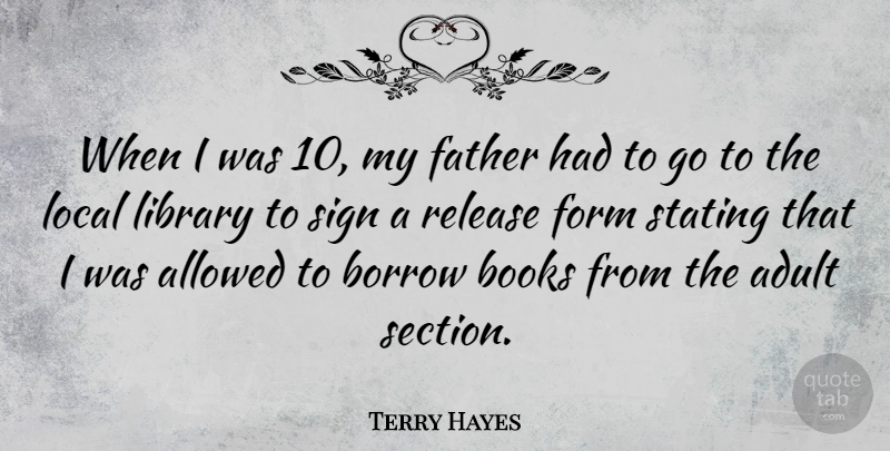 Terry Hayes Quote About Adult, Allowed, Borrow, Form, Local: When I Was 10 My...