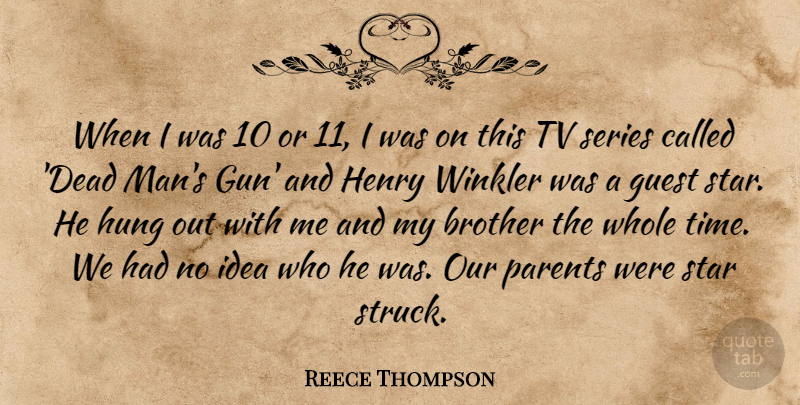 Reece Thompson Quote About Guest, Henry, Hung, Series, Star: When I Was 10 Or...