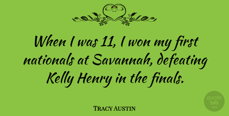 Tracy Austin Quote About Firsts, Finals, Savannah: When I Was 11 I...