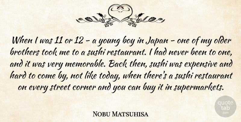 Nobu Matsuhisa Quote About Boy, Brothers, Buy, Corner, Expensive: When I Was 11 Or...