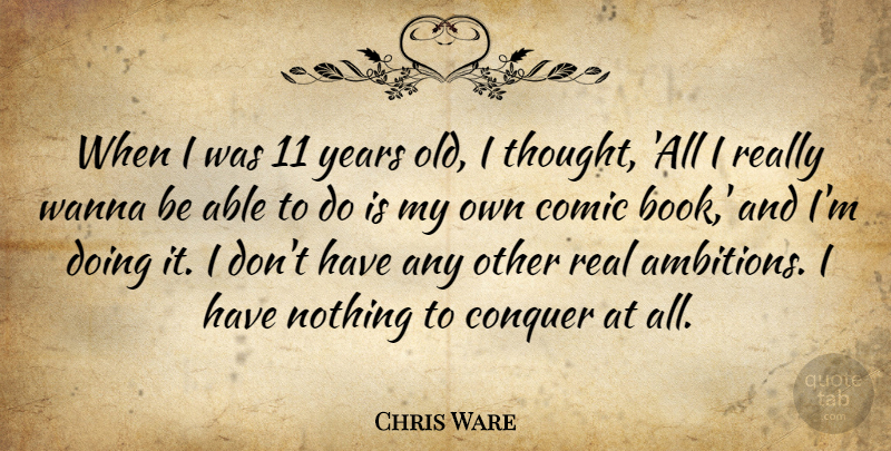 Chris Ware Quote About Comic, Wanna: When I Was 11 Years...