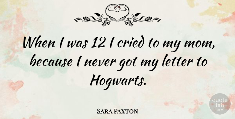 Sara Paxton Quote About Mom, Letters, Hogwarts: When I Was 12 I...