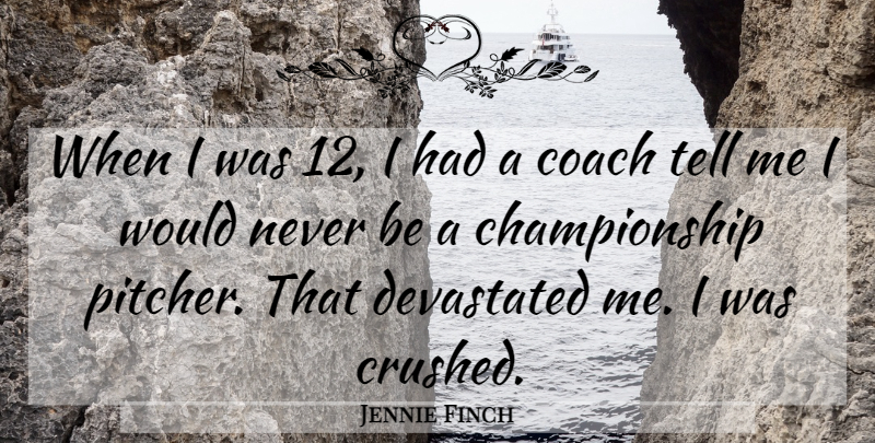 Jennie Finch Quote About Softball, Championship, Pitcher: When I Was 12 I...