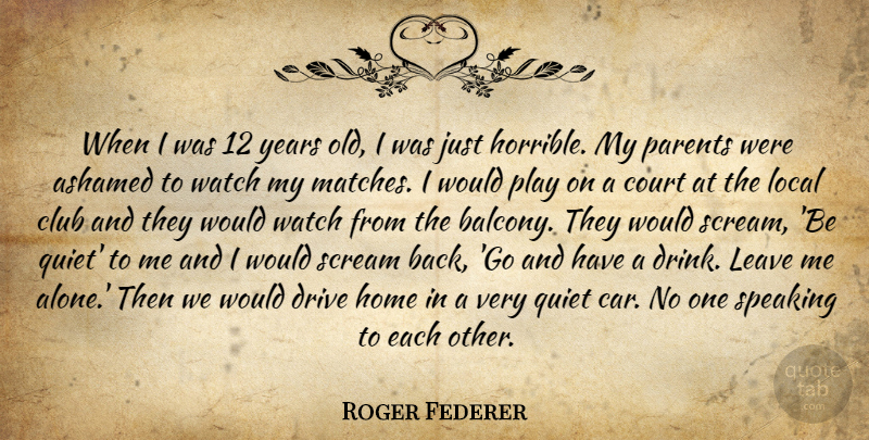 Roger Federer Quote About Home, Years, Play: When I Was 12 Years...
