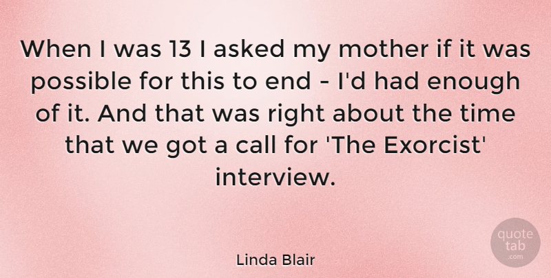 Linda Blair Quote About Asked, Call, Possible, Time: When I Was 13 I...