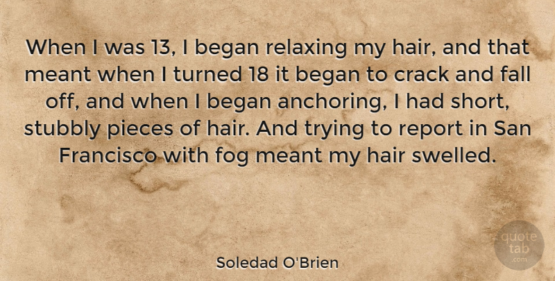 Soledad O'Brien Quote About Began, Crack, Fog, Francisco, Meant: When I Was 13 I...