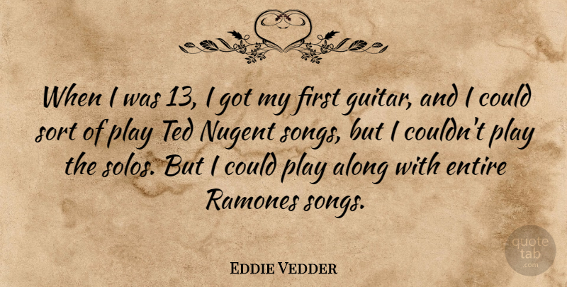 Eddie Vedder Quote About Song, Play, Guitar: When I Was 13 I...