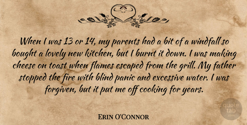 Erin O'Connor Quote About Bit, Blind, Bought, Burnt, Cheese: When I Was 13 Or...