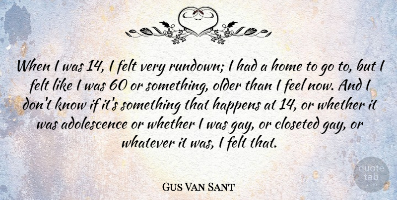 Gus Van Sant Quote About Home, Gay, Adolescence: When I Was 14 I...
