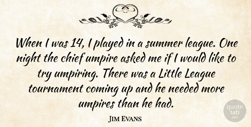 Jim Evans Quote About Summer, Night, Umpires: When I Was 14 I...