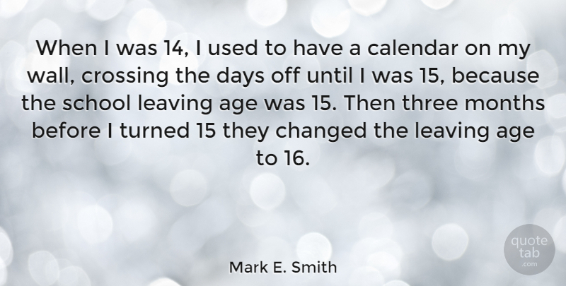 Mark E. Smith Quote About Wall, School, Leaving: When I Was 14 I...