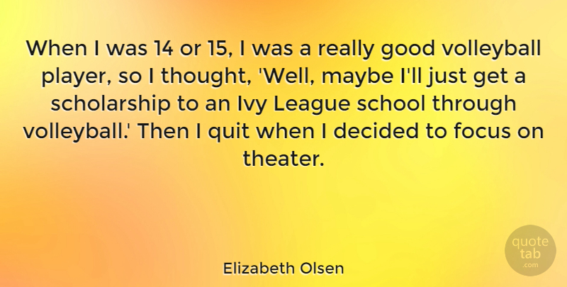 Elizabeth Olsen Quote About Volleyball, School, Player: When I Was 14 Or...