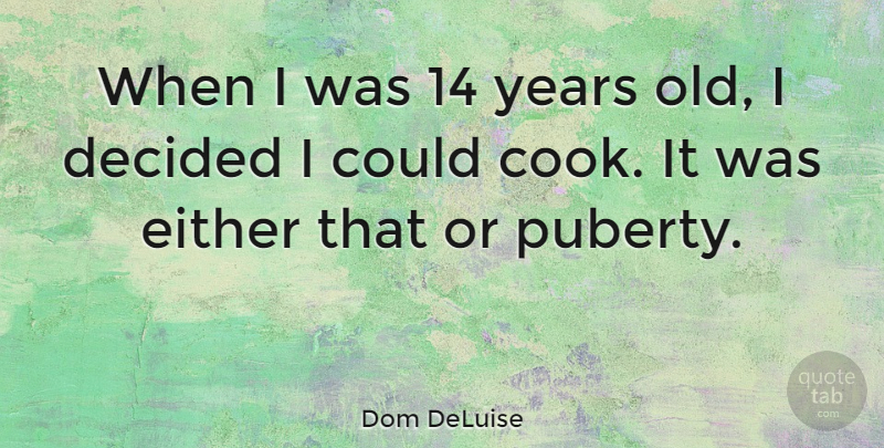 Dom DeLuise Quote About Years, Cooks, Puberty: When I Was 14 Years...