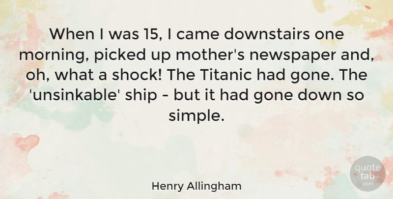 Henry Allingham Quote About Came, Gone, Morning, Newspaper, Picked: When I Was 15 I...