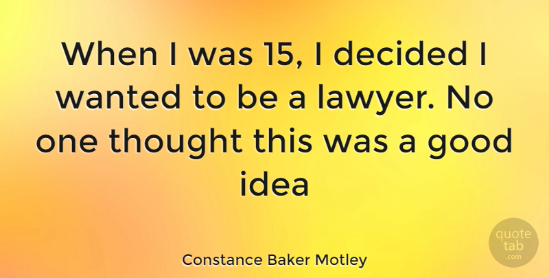 Constance Baker Motley Quote About Ideas, Lawyer, Wanted: When I Was 15 I...