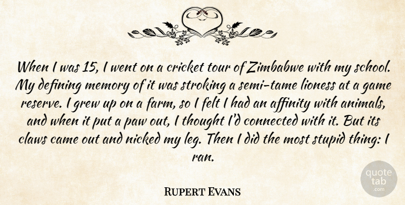 Rupert Evans Quote About Affinity, Came, Claws, Connected, Cricket: When I Was 15 I...