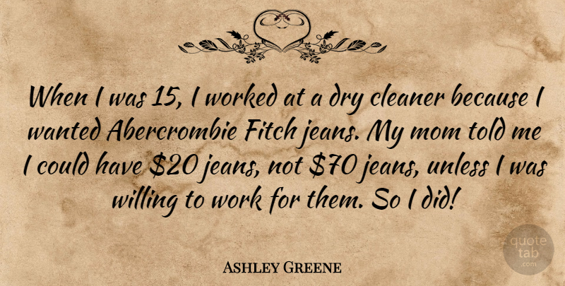 Ashley Greene Quote About Mom, Jeans, Dry: When I Was 15 I...