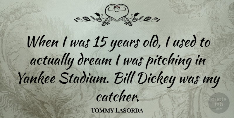 Tommy Lasorda Quote About Dream, Yankees, Years: When I Was 15 Years...