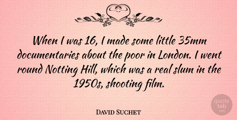David Suchet Quote About Real, Shooting, Littles: When I Was 16 I...