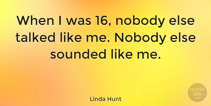 Linda Hunt Quote About Like Me: When I Was 16 Nobody...