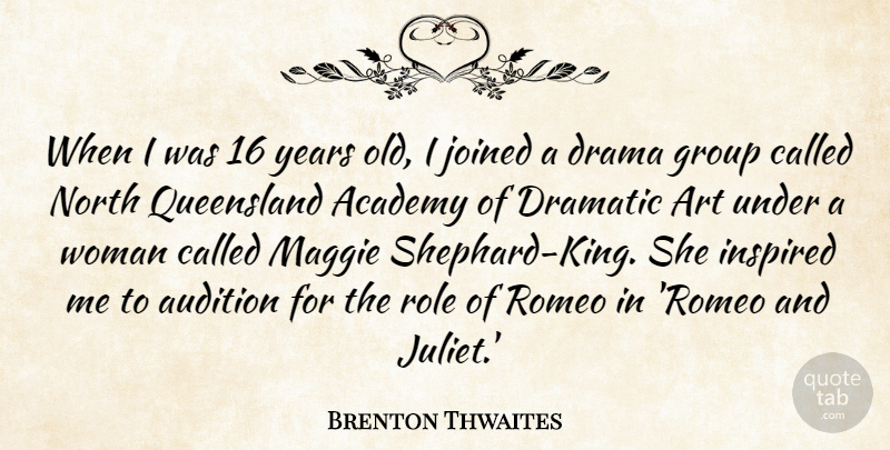 Brenton Thwaites Quote About Academy, Art, Audition, Dramatic, Group: When I Was 16 Years...