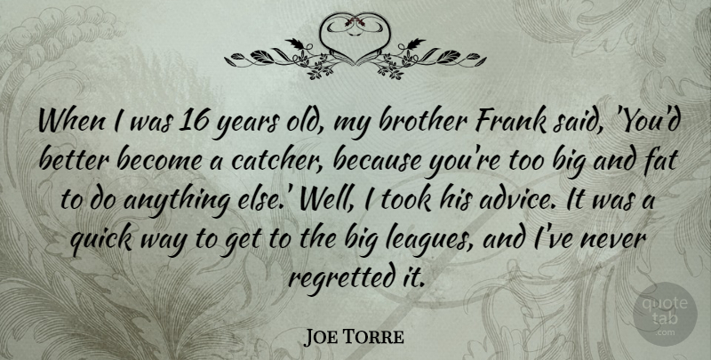 Joe Torre Quote About Brother, Years, League: When I Was 16 Years...