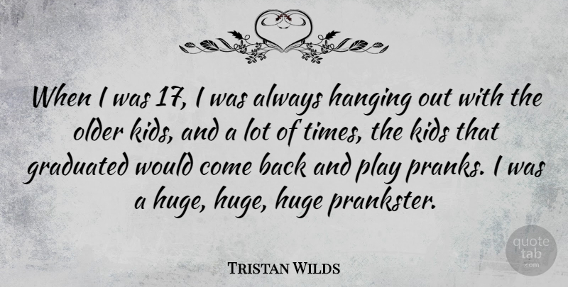Tristan Wilds Quote About Kids, Play, Pranks: When I Was 17 I...