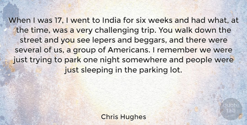Chris Hughes Quote About Group, India, Park, Parking, People: When I Was 17 I...