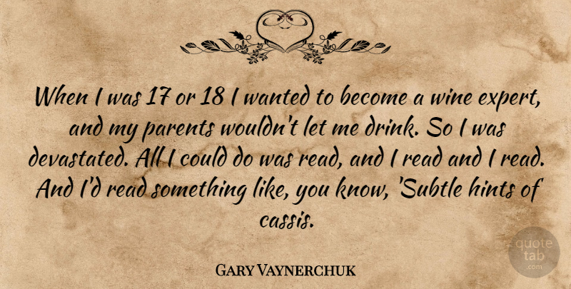 Gary Vaynerchuk Quote About Wine, Parent, Hints: When I Was 17 Or...