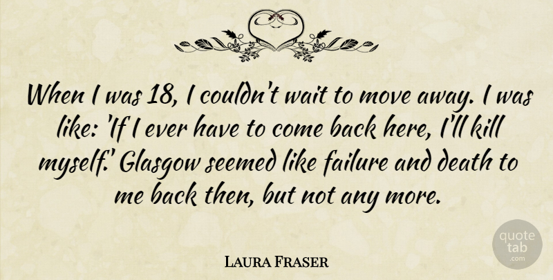 Laura Fraser Quote About Death, Failure, Glasgow, Move, Seemed: When I Was 18 I...