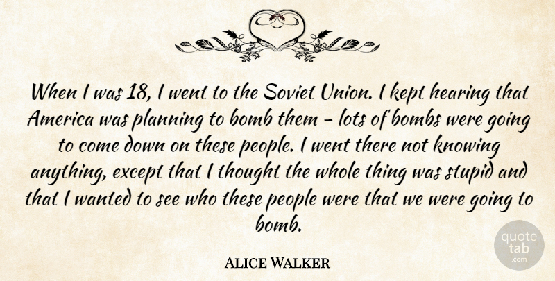 Alice Walker Quote About America, Bomb, Bombs, Except, Hearing: When I Was 18 I...