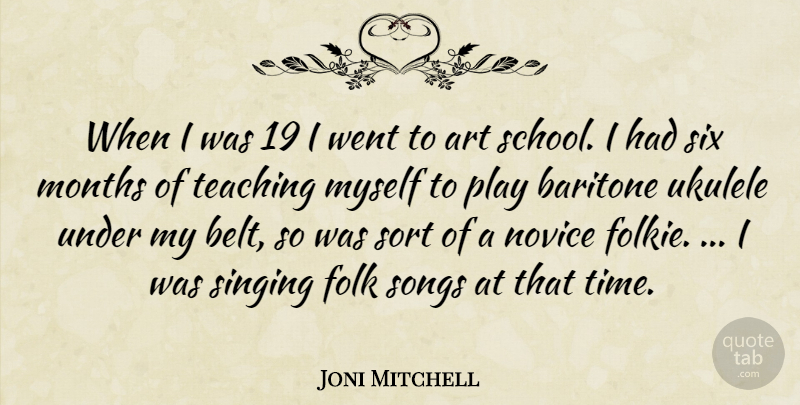 Joni Mitchell Quote About Song, Art, Teaching: When I Was 19 I...