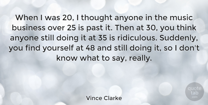 Vince Clarke Quote About Past, Thinking, Finding Yourself: When I Was 20 I...