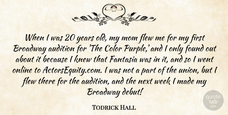 Todrick Hall Quote About Audition, Broadway, Fantasia, Flew, Found: When I Was 20 Years...