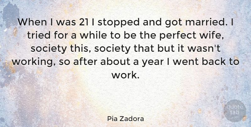 Pia Zadora Quote About Work, Years, Perfect: When I Was 21 I...