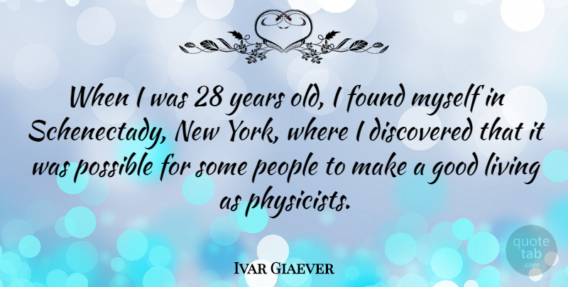 Ivar Giaever Quote About Discovered, Good, People, Possible: When I Was 28 Years...