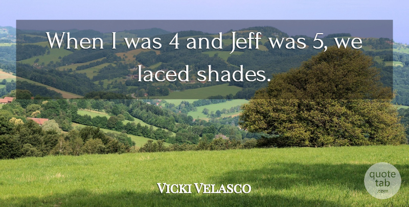 Vicki Velasco Quote About Jeff: When I Was 4 And...