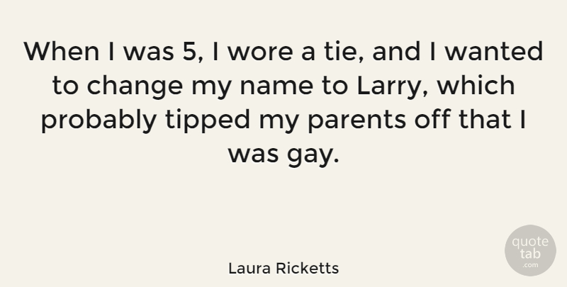 Laura Ricketts Quote About Change, Name, Wore: When I Was 5 I...