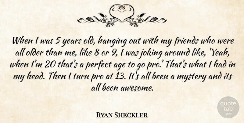 Ryan Sheckler Quote About Age, Hanging, Joking, Older, Pro: When I Was 5 Years...