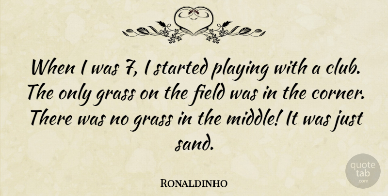 Ronaldinho Quote About Field, Playing: When I Was 7 I...