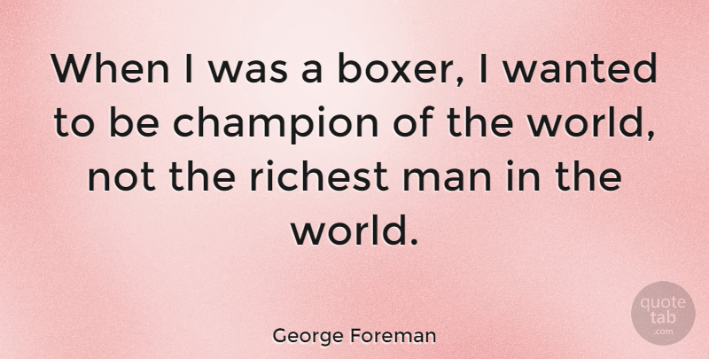 George Foreman Quote About Men, Champion, Boxers: When I Was A Boxer...