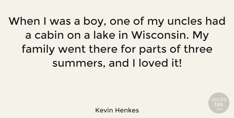 Kevin Henkes Quote About Cabin, Family, Lake, Parts, Uncles: When I Was A Boy...