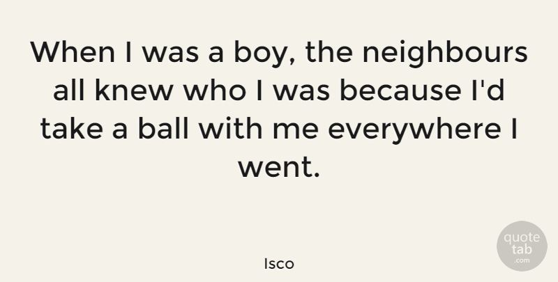 Isco Quote About Everywhere, Knew: When I Was A Boy...