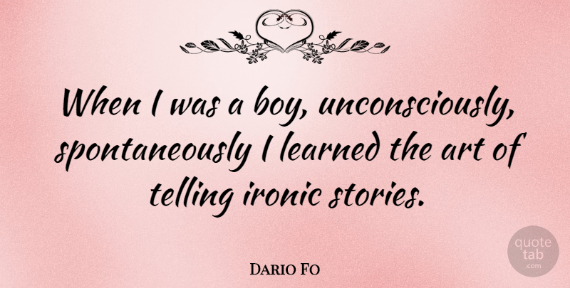 Dario Fo Quote About Art, Boys, Ironic: When I Was A Boy...
